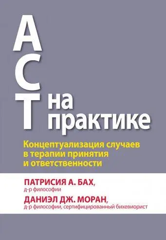Патрисия А. Бах, Даниэл Дж. Моран - ACT на практике. Концептуализация случаев в терапии принятия и ответственности